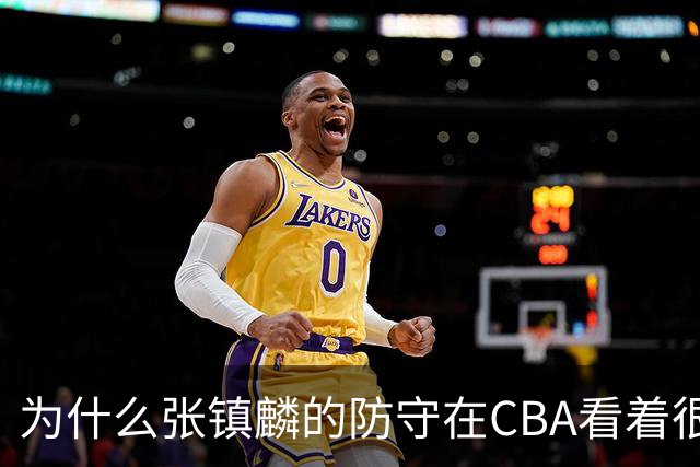 为什么张镇麟的防守在CBA看着很顶，到了国际赛场就不行了？